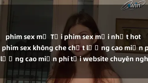 phim sex mỹ Tải phim sex mới nhất hot nhất - Xem và tải phim sex không che chất lượng cao miễn phí tại website chuyên nghiệp.
