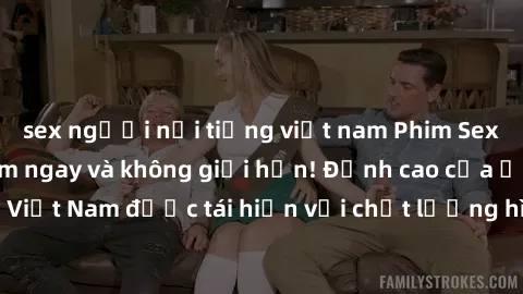 sex người nổi tiếng việt nam Phim Sex Việt Nam HD - Xem ngay và không giới hạn! Đỉnh cao của ẩm thực tình dục Việt Nam được tái hiện với chất lượng hình ảnh sắc nét. Hãy thưởng thức ngay!