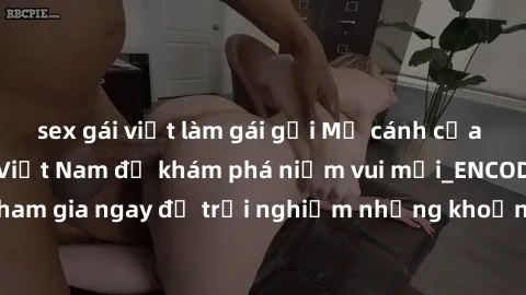 sex gái việt làm gái gọi Mở cánh cửa thế giới sex MILF Việt Nam để khám phá niềm vui mới_ENCODE_. Hãy tham gia ngay để trải nghiệm những khoảnh khắc đầy kích thích và đam mê.