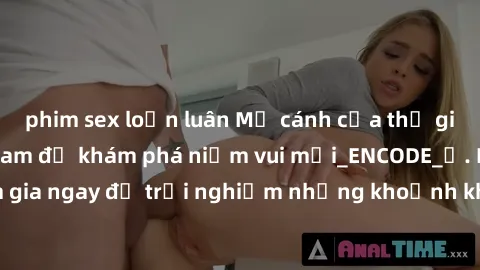 phim sex loạn luân Mở cánh cửa thế giới sex MILF Việt Nam để khám phá niềm vui mới_ENCODE_. Hãy tham gia ngay để trải nghiệm những khoảnh khắc đầy kích thích và đam mê.