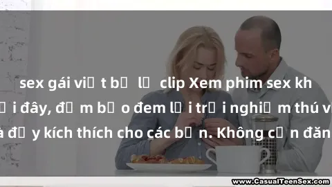 sex gái việt bị lộ clip Xem phim sex không che miễn phí tại đây, đảm bảo đem lại trải nghiệm thú vị và đầy kích thích cho các bạn. Không cần đăng ký, hoàn toàn miễn phí.