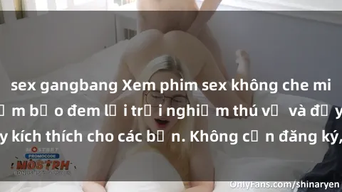sex gangbang Xem phim sex không che miễn phí tại đây, đảm bảo đem lại trải nghiệm thú vị và đầy kích thích cho các bạn. Không cần đăng ký, hoàn toàn miễn phí.