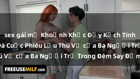 sex gái mỹ Khoảnh Khắc Đầy Kịch Tính: Sex  Việt Nam và Cuộc Phiêu Lưu Thú Vị của Ba Người Trẻ Trong Đêm Say Đắm